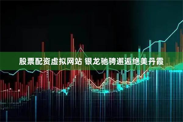股票配资虚拟网站 银龙驰骋邂逅绝美丹霞